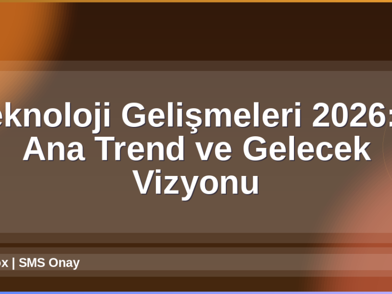 Teknoloji Gelişmeleri 2026