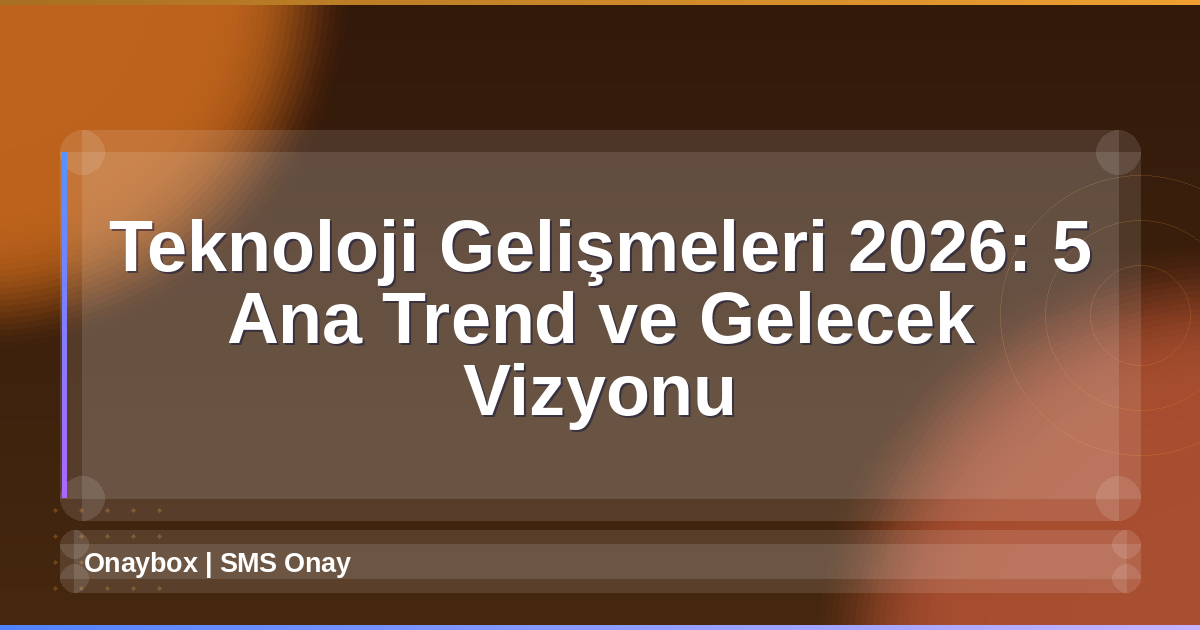 Teknoloji Gelişmeleri 2026