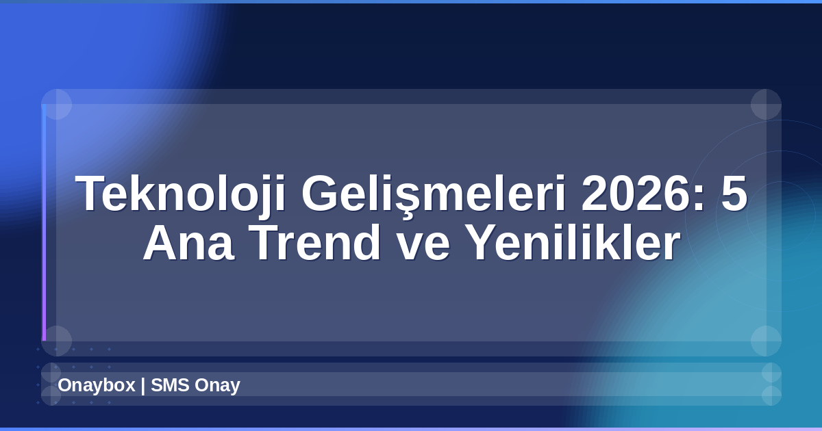 Teknoloji Gelişmeleri 2026