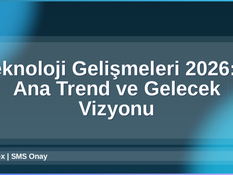 Teknoloji Gelişmeleri 2026