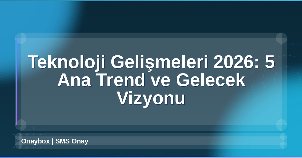 Teknoloji Gelişmeleri 2026