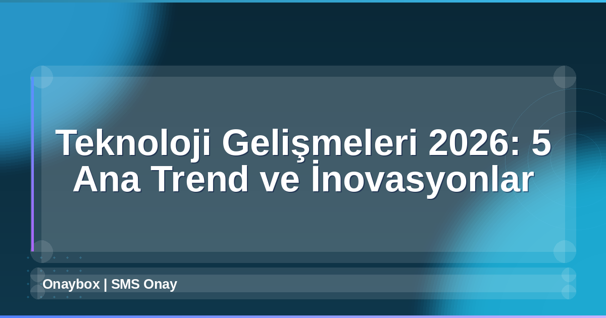 Teknoloji Gelişmeleri 2026
