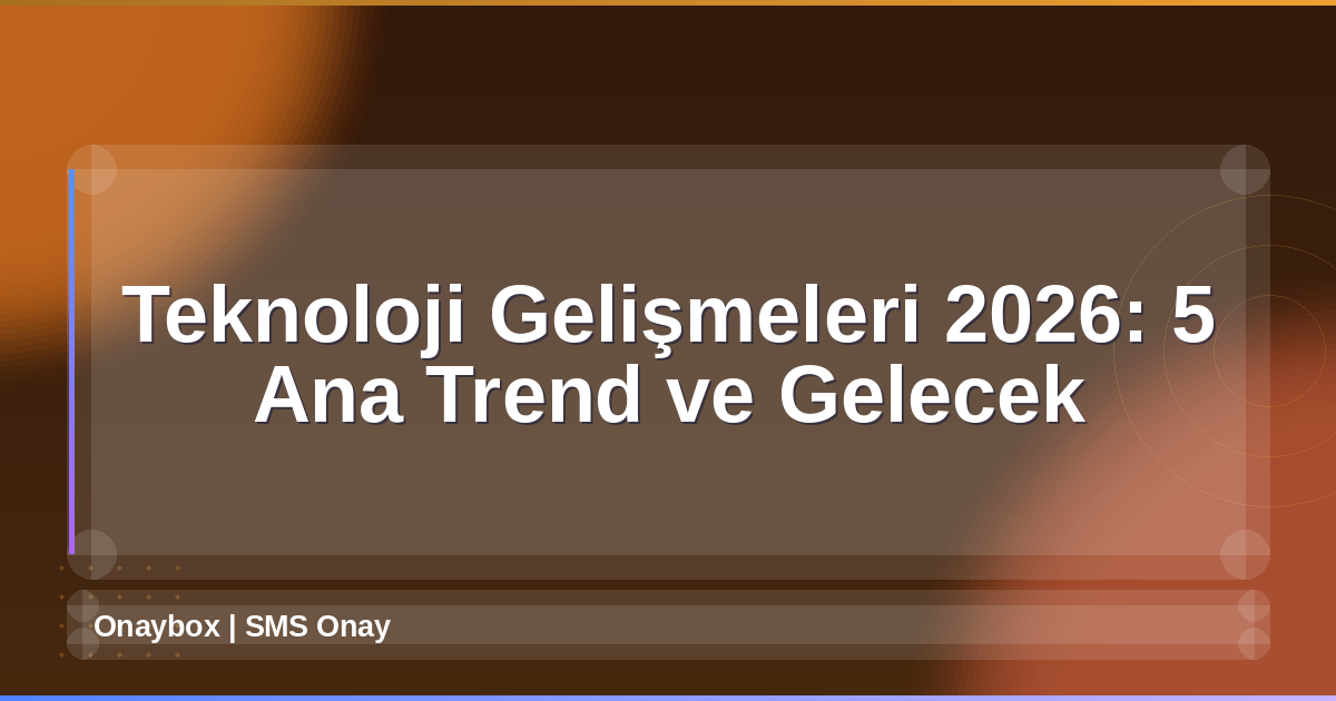 Teknoloji Gelişmeleri 2026