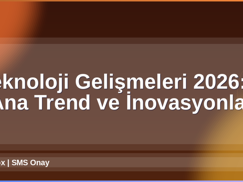 Teknoloji Gelişmeleri 2026