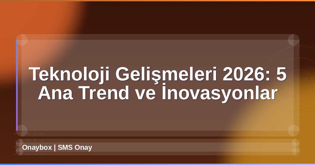 Teknoloji Gelişmeleri 2026