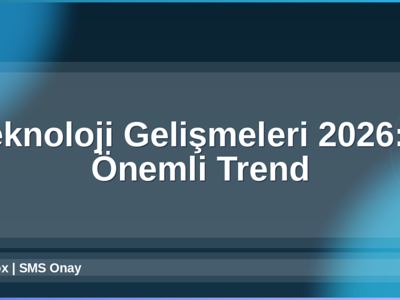 Teknoloji Gelişmeleri 2026