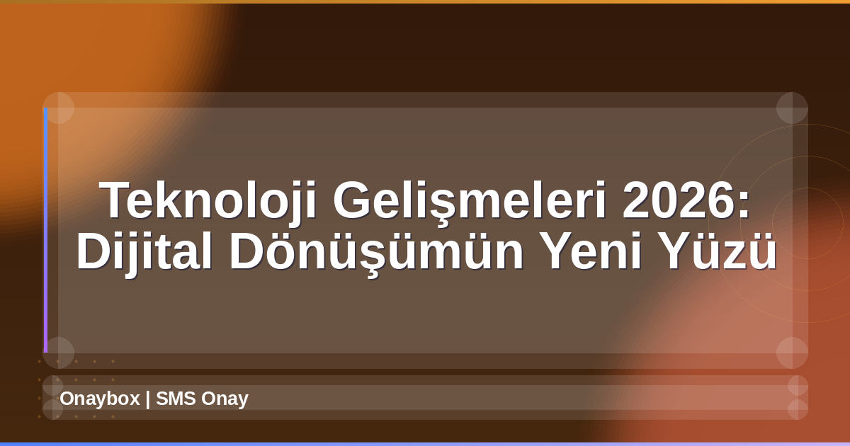 Teknoloji Gelişmeleri 2026