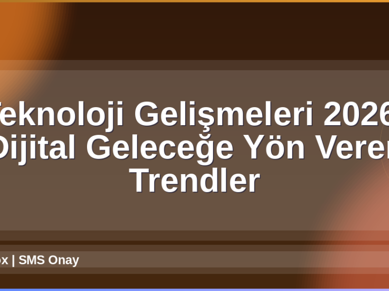 Teknoloji Gelişmeleri 2026