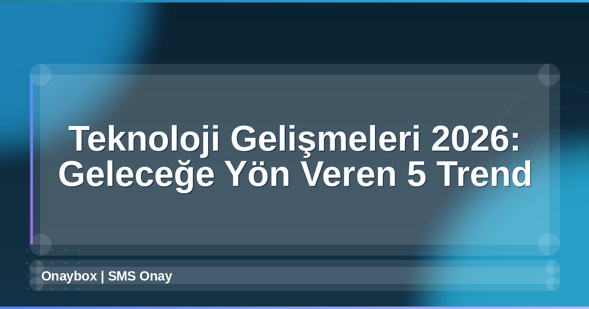 Teknoloji Gelişmeleri 2026