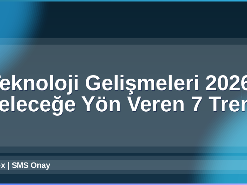 Teknoloji Gelişmeleri 2026