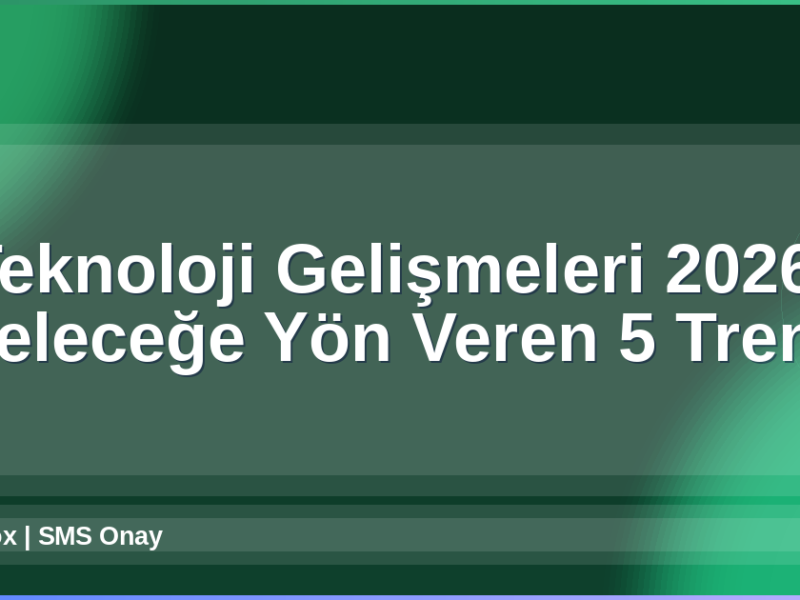 Teknoloji Gelişmeleri 2026