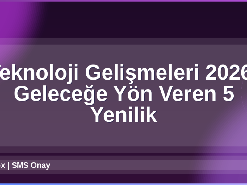 Teknoloji Gelişmeleri 2026