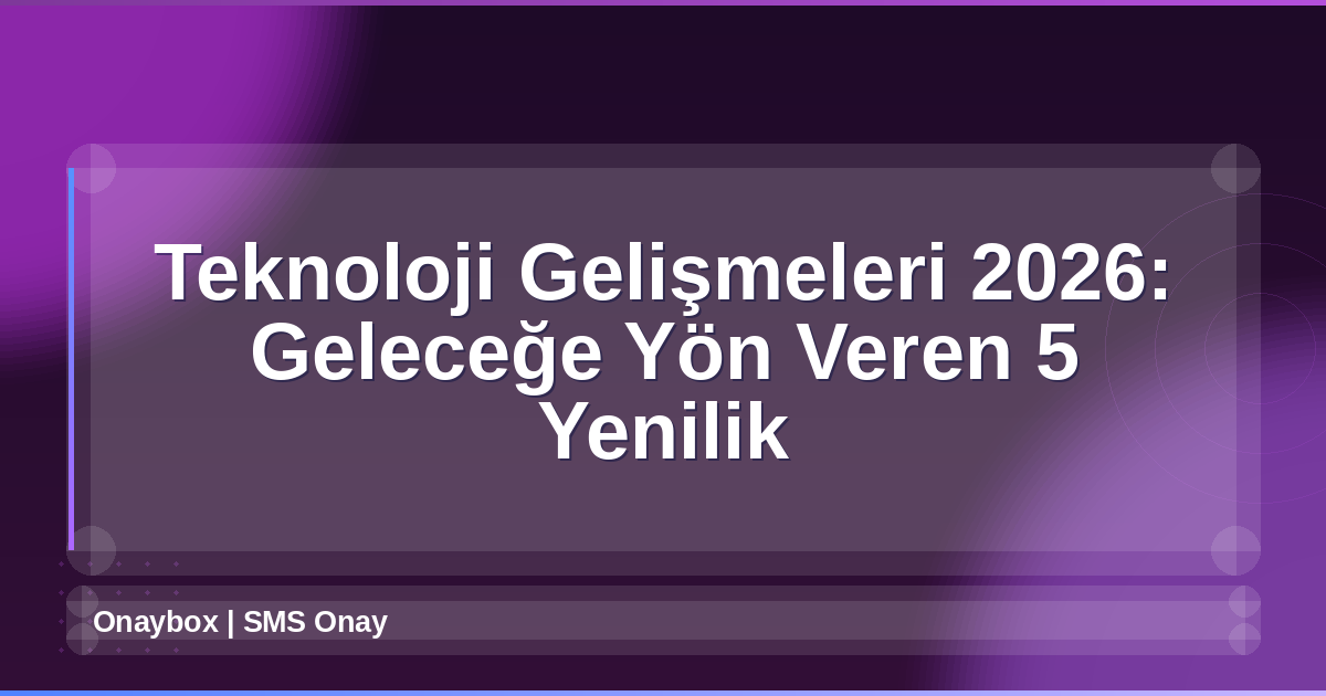 Teknoloji Gelişmeleri 2026