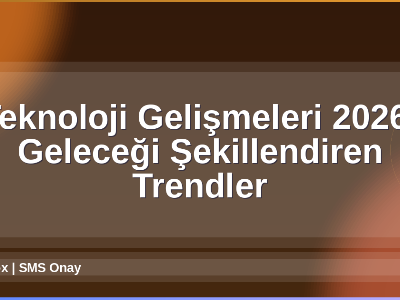 Teknoloji Gelişmeleri 2026