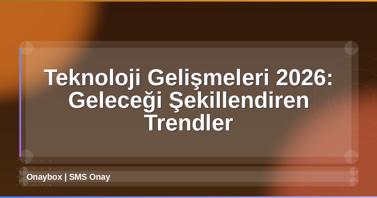 Teknoloji Gelişmeleri 2026