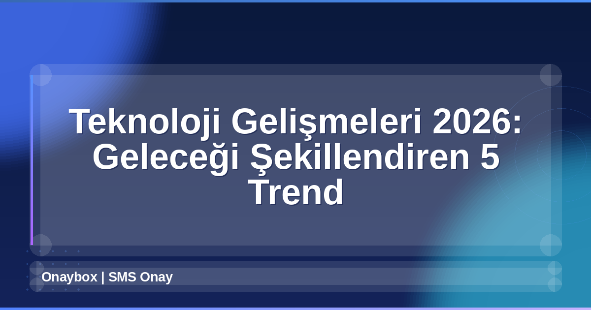Teknoloji Gelişmeleri 2026