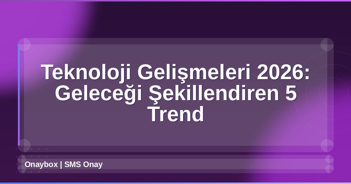 Teknoloji Gelişmeleri 2026