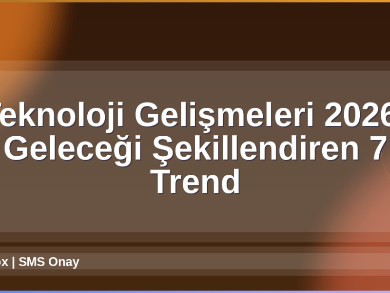 Teknoloji Gelişmeleri 2026