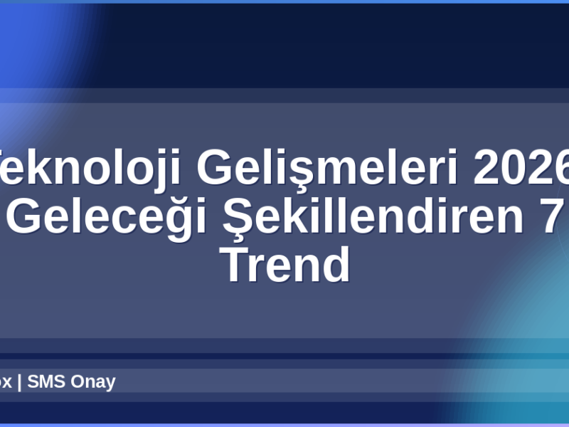 Teknoloji Gelişmeleri 2026