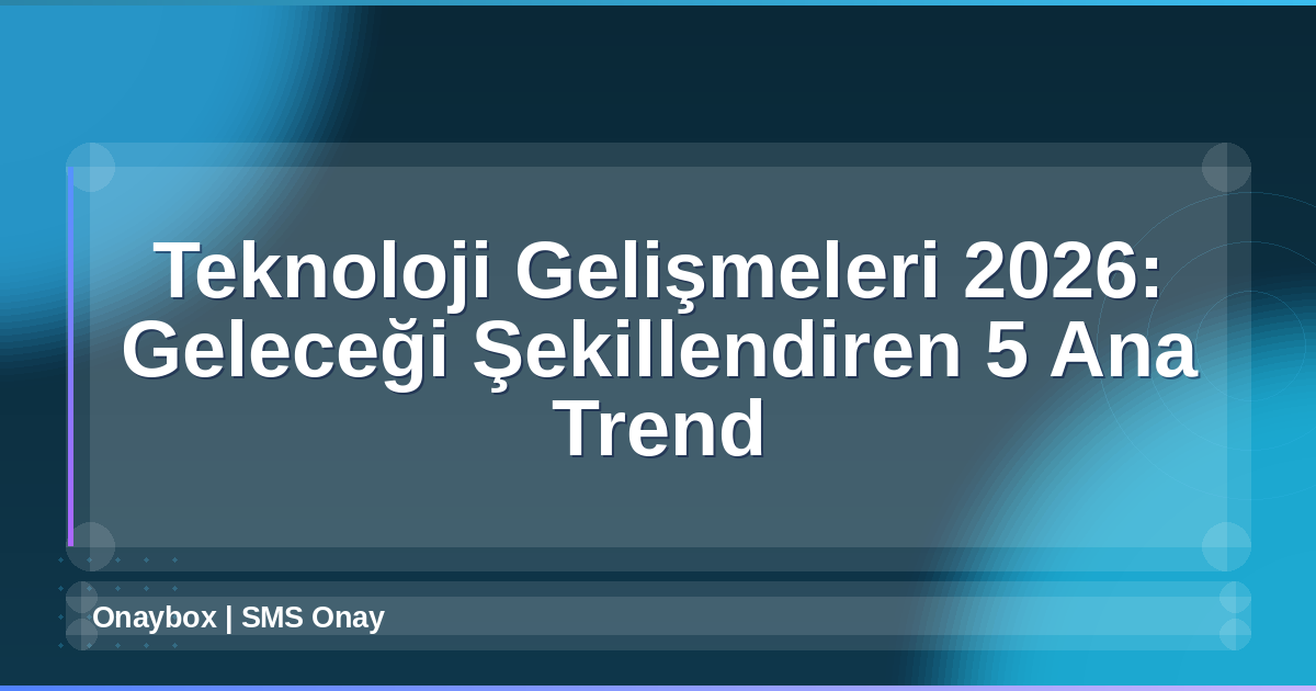 Teknoloji Gelişmeleri 2026