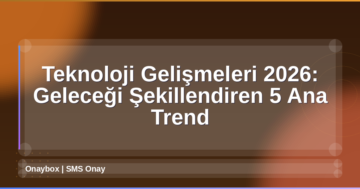 Teknoloji Gelişmeleri 2026