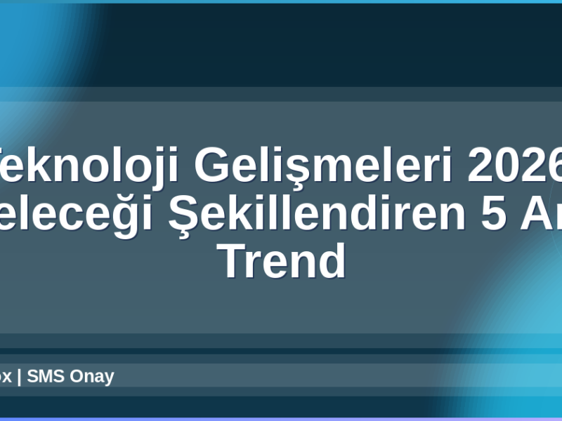Teknoloji Gelişmeleri 2026