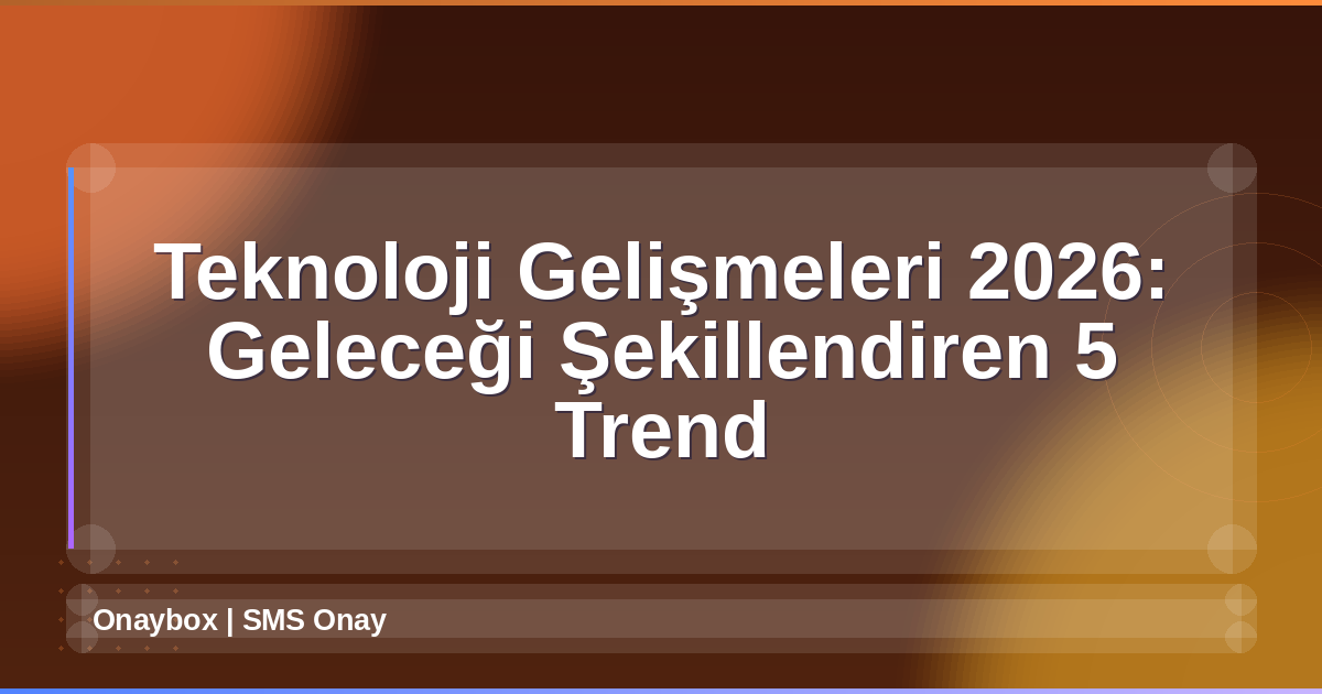Teknoloji Gelişmeleri 2026