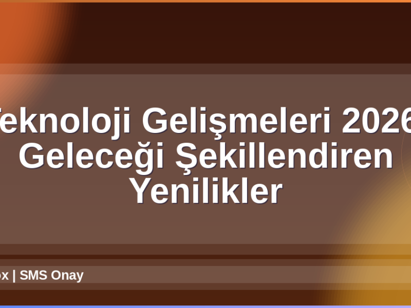 Teknoloji Gelişmeleri 2026