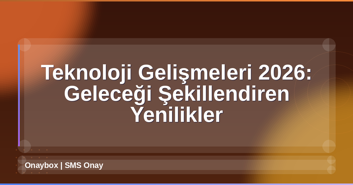 Teknoloji Gelişmeleri 2026