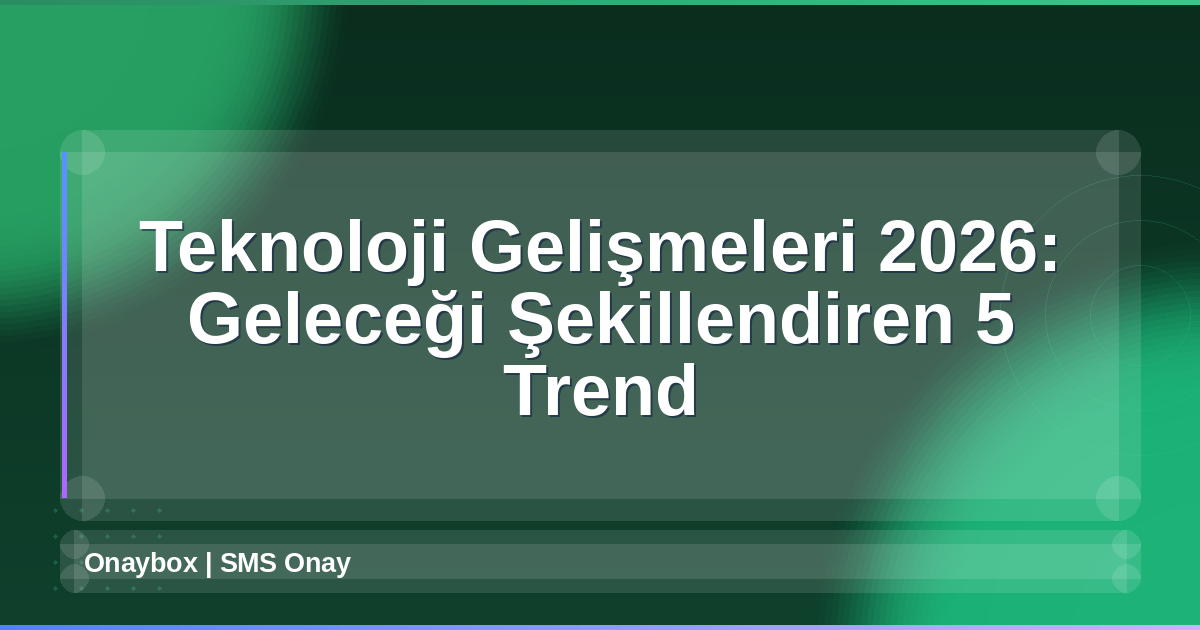 Teknoloji Gelişmeleri 2026