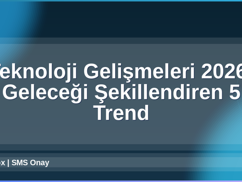 Teknoloji Gelişmeleri 2026