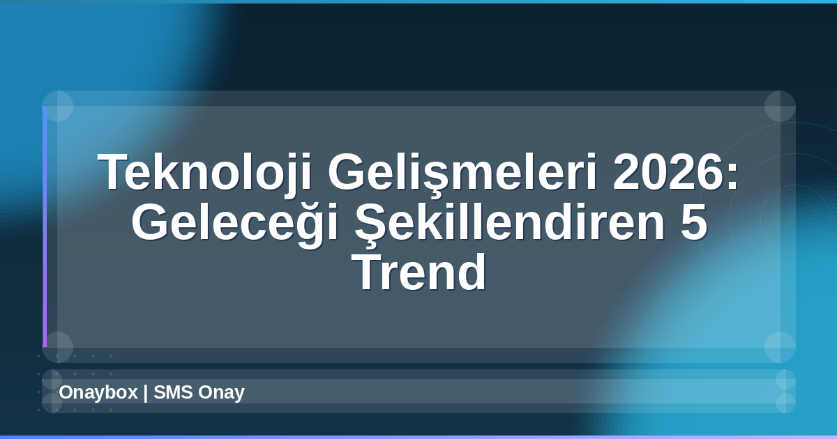 Teknoloji Gelişmeleri 2026