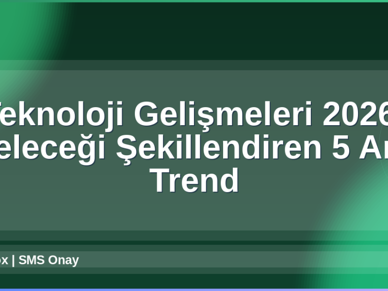Teknoloji Gelişmeleri 2026