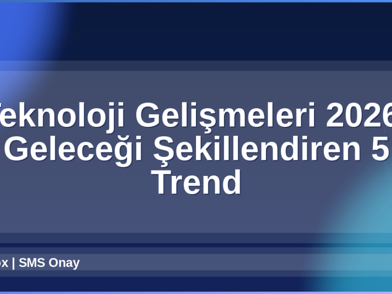 Teknoloji Gelişmeleri 2026