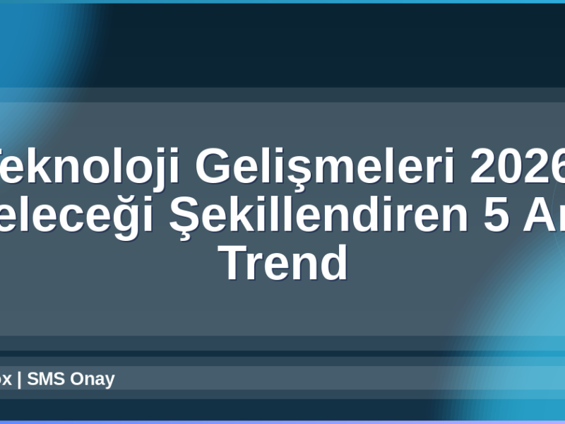 Teknoloji Gelişmeleri 2026