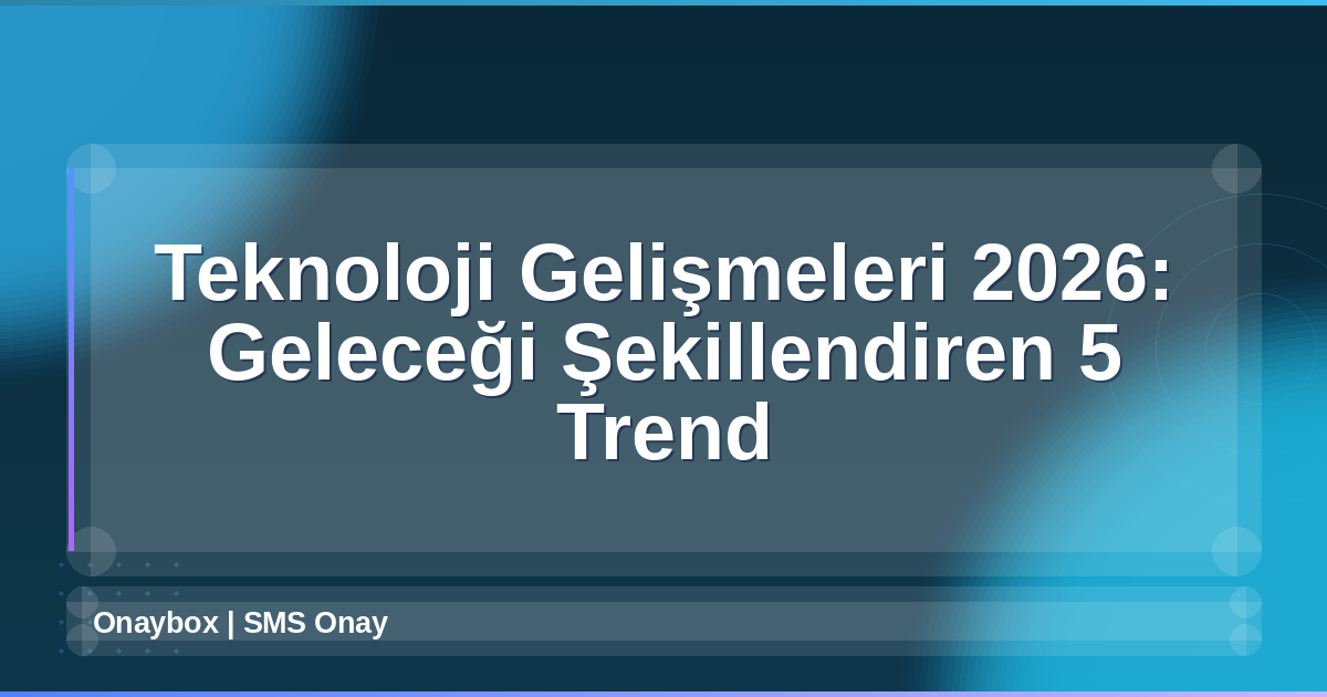 Teknoloji Gelişmeleri 2026