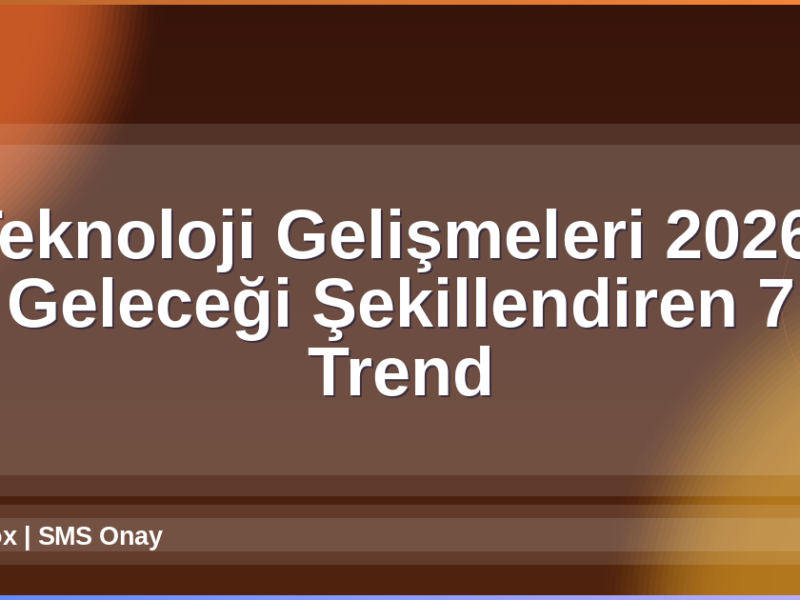 Teknoloji Gelişmeleri 2026