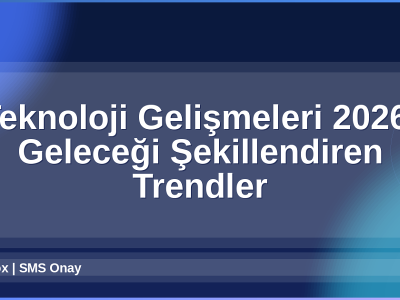 Teknoloji Gelişmeleri 2026