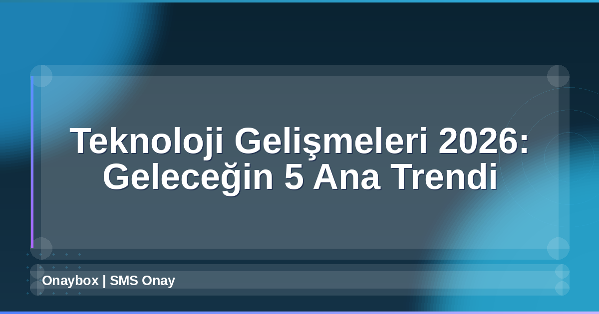 Teknoloji Gelişmeleri 2026