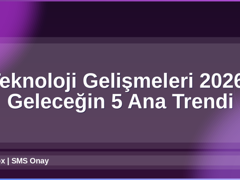Teknoloji Gelişmeleri 2026