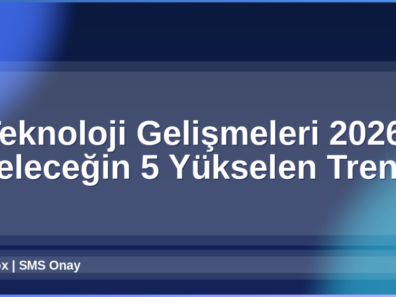Teknoloji Gelişmeleri 2026