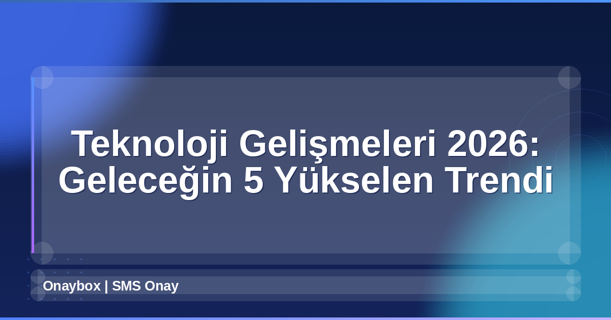 Teknoloji Gelişmeleri 2026