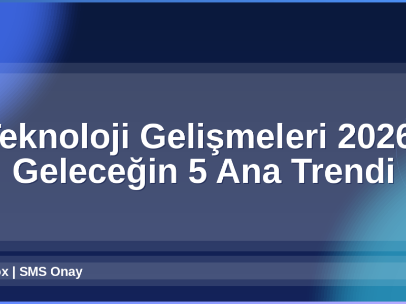 Teknoloji Gelişmeleri 2026