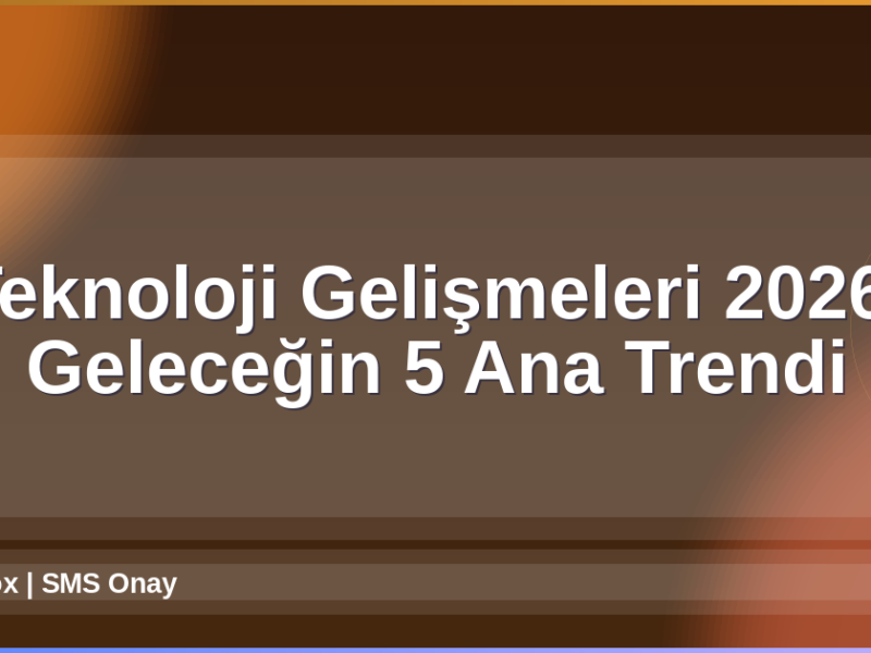 Teknoloji Gelişmeleri 2026