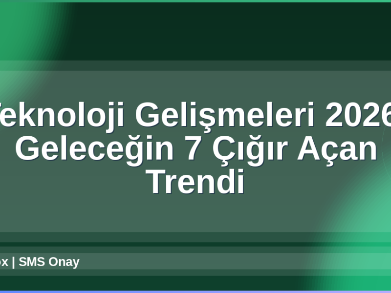 Teknoloji Gelişmeleri 2026