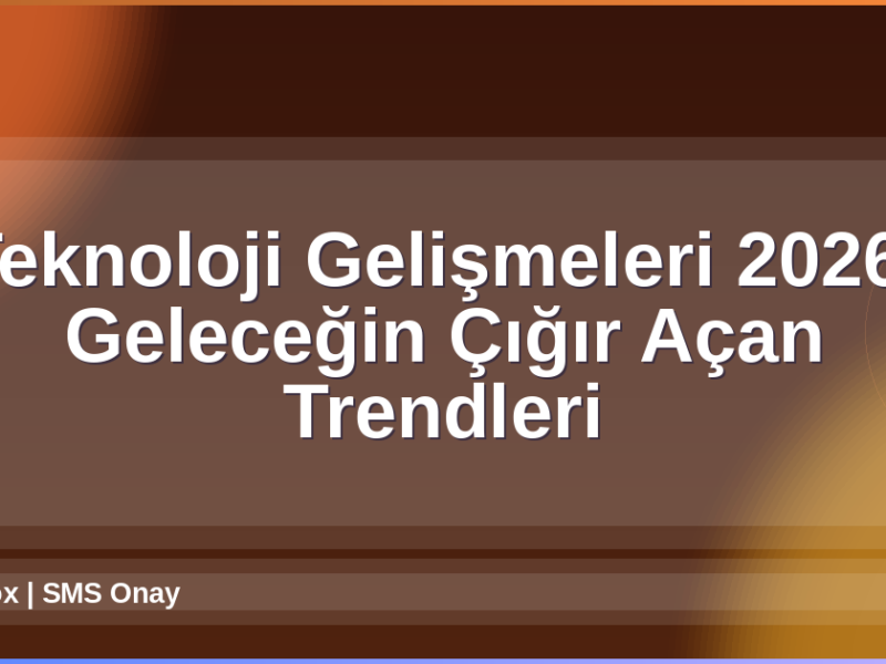 Teknoloji Gelişmeleri 2026