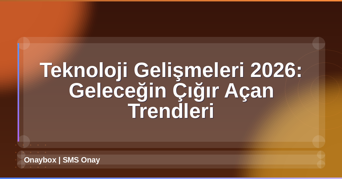 Teknoloji Gelişmeleri 2026