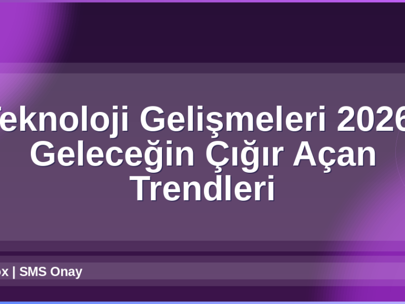 Teknoloji Gelişmeleri 2026
