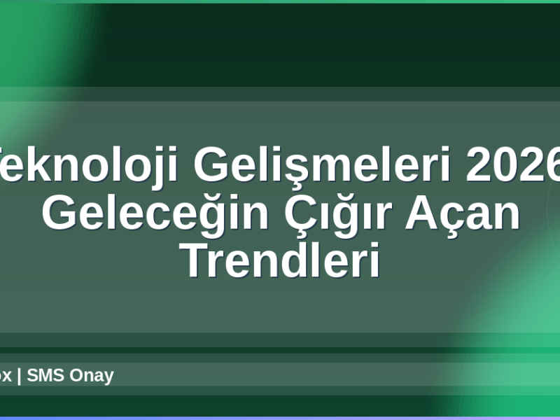 Teknoloji Gelişmeleri 2026