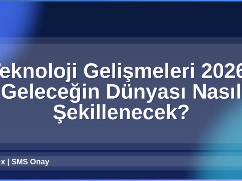 Teknoloji Gelişmeleri 2026
